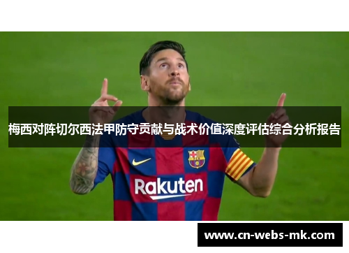 梅西对阵切尔西法甲防守贡献与战术价值深度评估综合分析报告